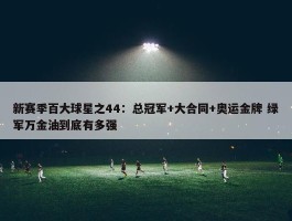 新赛季百大球星之44：总冠军+大合同+奥运金牌 绿军万金油到底有多强