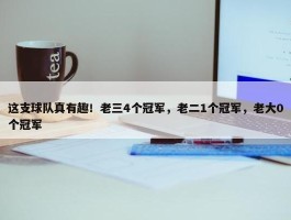 这支球队真有趣！老三4个冠军，老二1个冠军，老大0个冠军