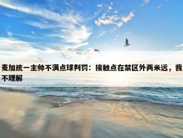 麦加统一主帅不满点球判罚：接触点在禁区外两米远，我不理解