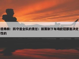 德弗赖：防守是全队的责任；新赛制下每场欧冠都是决定性的