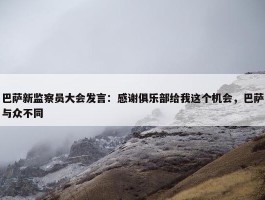 巴萨新监察员大会发言：感谢俱乐部给我这个机会，巴萨与众不同