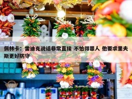 佩林卡：雷迪克说话非常直接 不怕得罪人 他要求里夫斯更好防守