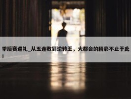 季后赛巡礼_从五连败到逆转王，大都会的精彩不止于此！