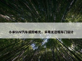 小米SUV汽车谍照曝光，采用无边框车门设计