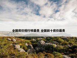 全国房价排行榜最贵 全国前十房价最贵