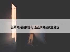 公司网站如何优化 企业网站的优化建议