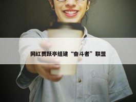 网红贾跃亭组建“奋斗者”联盟