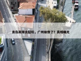 青岛赢得太轻松，广州输惨了？真相曝光