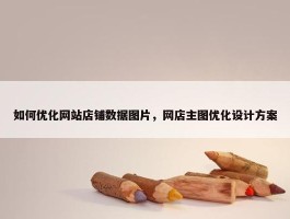 如何优化网站店铺数据图片，网店主图优化设计方案