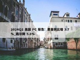 2024Q2 美国 PC 报告：惠普同比增 3.7%_戴尔降 5.8%