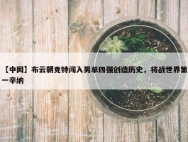 【中网】布云朝克特闯入男单四强创造历史，将战世界第一辛纳