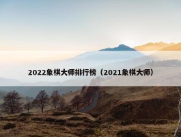 2022象棋大师排行榜（2021象棋大师）