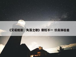 《艾诺提亚：失落之歌》褒贬不一 价高体验差