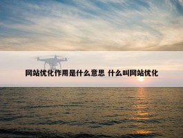 网站优化作用是什么意思 什么叫网站优化