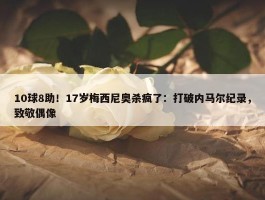 10球8助！17岁梅西尼奥杀疯了：打破内马尔纪录，致敬偶像