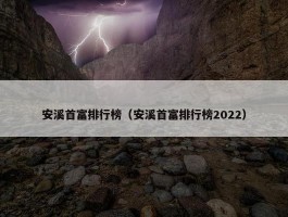 安溪首富排行榜（安溪首富排行榜2022）