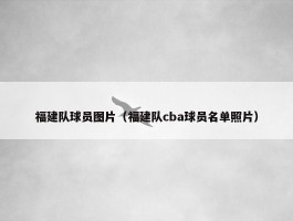 福建队球员图片（福建队cba球员名单照片）