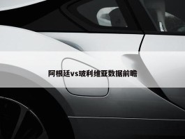 阿根廷vs玻利维亚数据前瞻