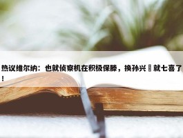 热议维尔纳：也就侦察机在积极保滕，换孙兴慜就七喜了！