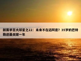 新赛季百大球星之22：未来不在迈阿密？35岁的巴特勒迎最关键一年