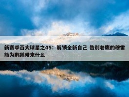 新赛季百大球星之45：解锁全新自己 告别老鹰的穆雷能为鹈鹕带来什么