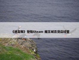 《迷宫贩》登陆Steam 魔王城百货店经营