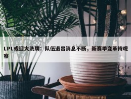 LPL或迎大洗牌：队伍退出消息不断，新赛季变革待观察