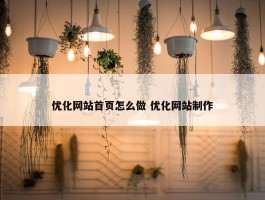 优化网站首页怎么做 优化网站制作