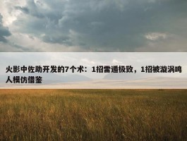 火影中佐助开发的7个术：1招雷遁极致，1招被漩涡鸣人模仿借鉴