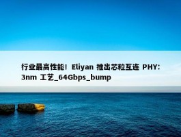 行业最高性能！Eliyan 推出芯粒互连 PHY：3nm 工艺_64Gbps_bump