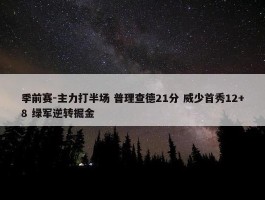 季前赛-主力打半场 普理查德21分 威少首秀12+8 绿军逆转掘金