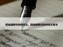 网站被降权如何优化，网站被降权如何优化账号