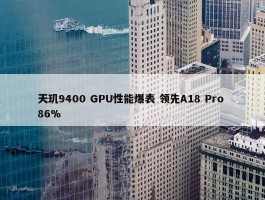 天玑9400 GPU性能爆表 领先A18 Pro 86%