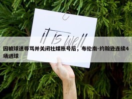 因被球迷辱骂并关闭社媒账号后，布伦南-约翰逊连续4场进球