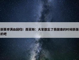 新赛季满血回归！西蒙斯：大家都忘了我健康的时候很强的吧