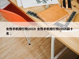 女性手机排行榜2019 女性手机排行榜2015前十名