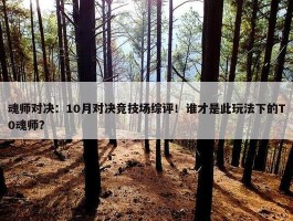 魂师对决：10月对决竞技场综评！谁才是此玩法下的T0魂师？