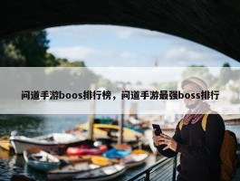 问道手游boos排行榜，问道手游最强boss排行