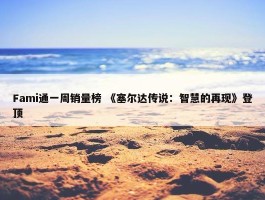 Fami通一周销量榜 《塞尔达传说：智慧的再现》登顶