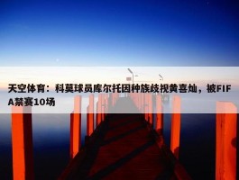 天空体育：科莫球员库尔托因种族歧视黄喜灿，被FIFA禁赛10场