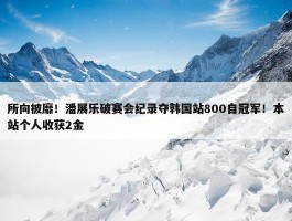 所向披靡！潘展乐破赛会纪录夺韩国站800自冠军！本站个人收获2金