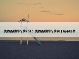 美白面膜排行榜2015 美白面膜排行榜前十名小红书