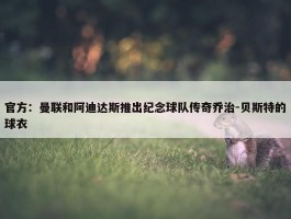 官方：曼联和阿迪达斯推出纪念球队传奇乔治-贝斯特的球衣