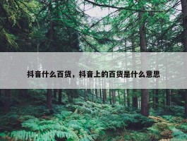 抖音什么百货，抖音上的百货是什么意思