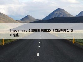 Insomniac《漫威蜘蛛侠2》PC版明年1_30推出