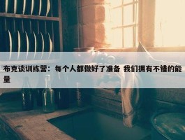 布克谈训练营：每个人都做好了准备 我们拥有不错的能量