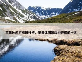 苹果休闲游戏排行榜，苹果休闲游戏排行榜前十名