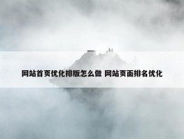 网站首页优化排版怎么做 网站页面排名优化