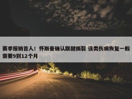 赛季报销首人！怀斯曼确认跟腱撕裂 该类伤病恢复一般需要9到12个月