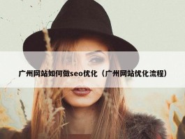 广州网站如何做seo优化（广州网站优化流程）